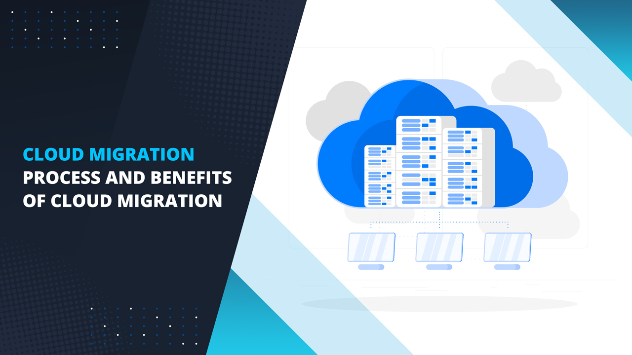 Cloud Migration Process and Benefits of Cloud Migration