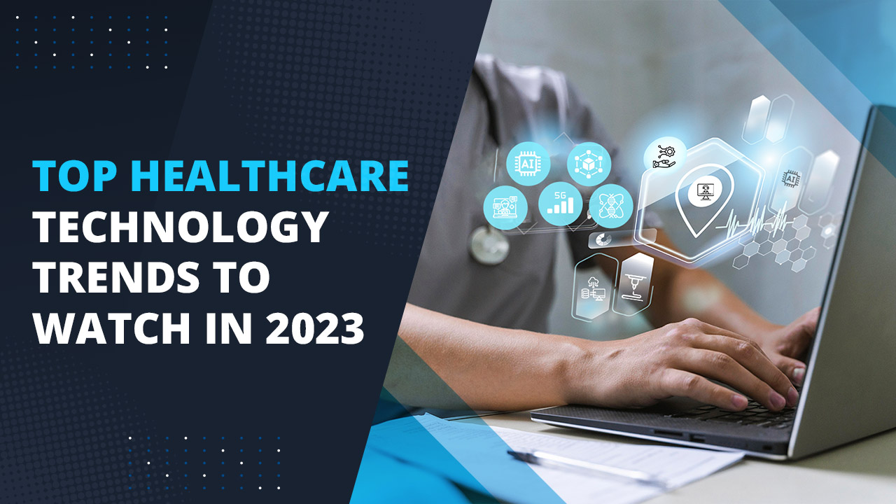 Top Healthcare Technology Trends to watch in 2023